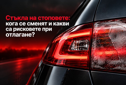 Стъкла на стоповете: кога се сменят и какви са рисковете при отлагане?