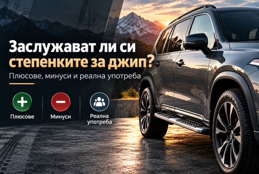 Заслужават ли си степенките за джип? Плюсове, минуси и реална употреба
